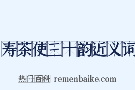 寿茶使三十韵近义词是什么意思的图片